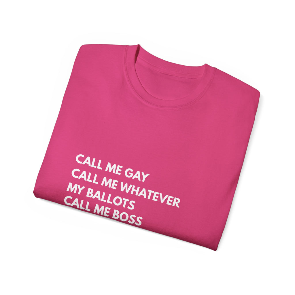 Call Me Boss Tee — "Call Me Gay, Call Me Whatever, My Ballots Call Me Boss" Political Pride T-Shirt