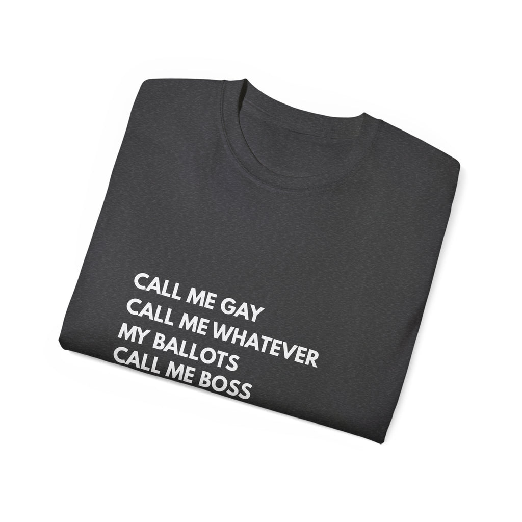 Call Me Boss Tee — "Call Me Gay, Call Me Whatever, My Ballots Call Me Boss" Political Pride T-Shirt