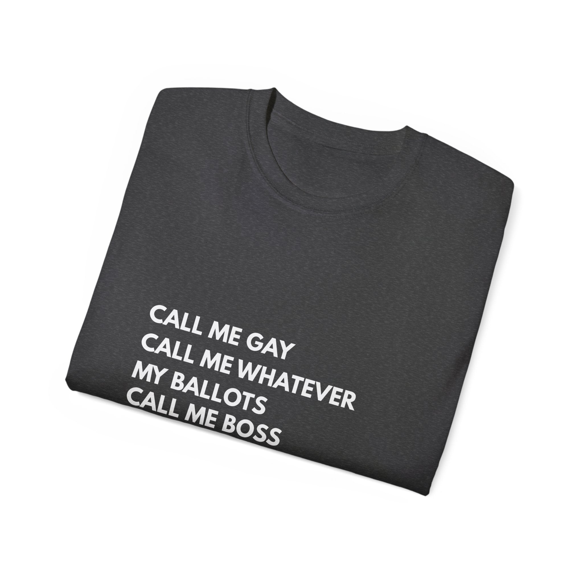 Call Me Boss Tee — "Call Me Gay, Call Me Whatever, My Ballots Call Me Boss" Political Pride T-Shirt