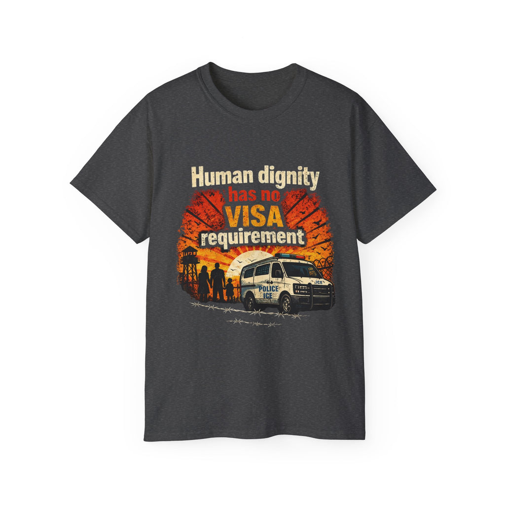 Human Dignity Has No VISA Requirement T-Shirt — Immigration Rights Graphic Tee